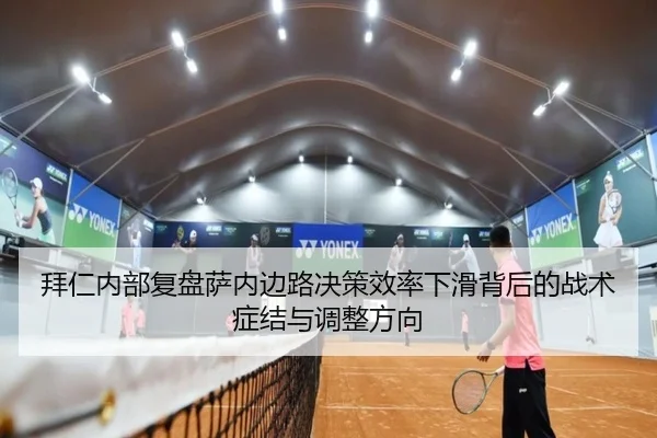 拜仁内部复盘萨内边路决策效率下滑背后的战术症结与调整方向